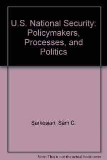 9781555879112-155587911X-U.S. National Security: Policymakers, Processes, and Politics