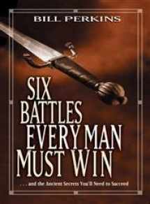 9780842382878-0842382879-Six Battles Every Man Must Win: . . . and the Ancient Secrets You'll Need to Succeed