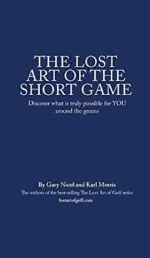 9781916210615-1916210619-The Lost Art of the Short Game: Discover what is truly possible for YOU around the greens