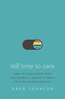 9780310140931-0310140935-Still Time to Care: What We Can Learn from the Church’s Failed Attempt to Cure Homosexuality