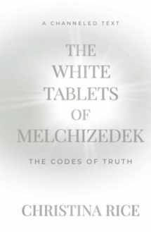 9781959513056-1959513052-The White Tablets of Melchizedek: The Codes of Truth