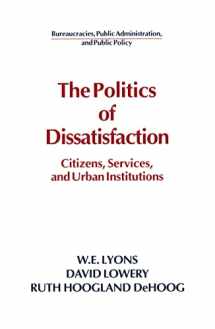 9780873328982-0873328981-The Politics of Dissatisfaction: Citizens, Services and Urban Institutions (Bureaucracies, Public Administration, & Public Policy)