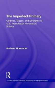 9780415995450-0415995450-The Imperfect Primary: Oddities, Biases, and Strengths of U.S. Presidential Nomination Politics (Controversies in Electoral Democracy and Representation)