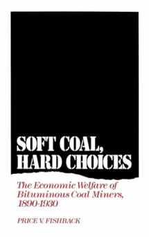 9780195067255-0195067258-Soft Coal, Hard Choices: The Economic Welfare of Bituminous Coal Miners, 1890-1930