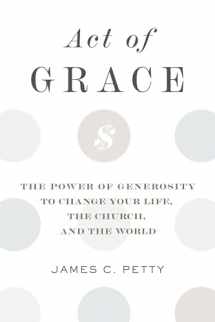 9781629956053-1629956058-Act of Grace: The Power of Generosity to Change Your Life, the Church, and the World