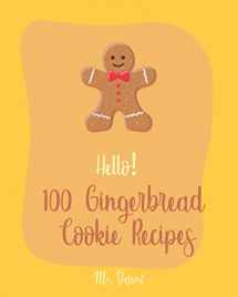 9781700910646-1700910647-Hello! 100 Gingerbread Cookie Recipes: Best Gingerbread Cookie Cookbook Ever For Beginners [Cookie Dough Cookbook, Cookie Dough Recipe Book, Cookie Jar Cookbook, Gingerbread House Cookbook] [Book 1]
