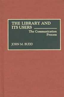 9780313281532-031328153X-The Library and Its Users: The Communication Process (Contributions in Librarianship and Information Science)