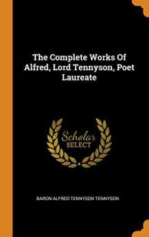 9780343233426-0343233428-The Complete Works Of Alfred, Lord Tennyson, Poet Laureate