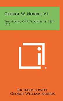 9781258445300-1258445301-George W. Norris, V1: The Making Of A Progressive, 1861-1912
