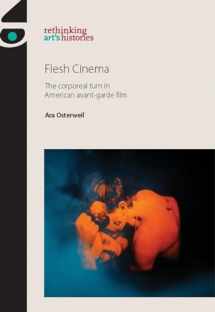 9780719091919-0719091918-Flesh Cinema: The corporeal turn in American avant-garde film (Rethinking Art's Histories)