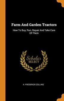 9780343337674-0343337673-Farm And Garden Tractors: How To Buy, Run, Repair And Take Care Of Them