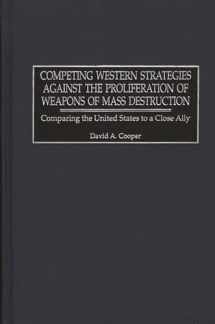 9780275974770-0275974774-Competing Western Strategies Against the Proliferation of Weapons of Mass Destruction: Comparing the United States to a Close Ally