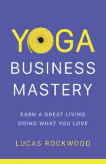 9781544531830-1544531834-Yoga Business Mastery: Earn a Great Living Doing What You Love