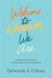 9781978808928-1978808925-Welcome to Wherever We Are: A Memoir of Family, Caregiving, and Redemption