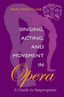 9780253215321-0253215323-Singing, Acting, and Movement in Opera: A Guide to Singer-getics