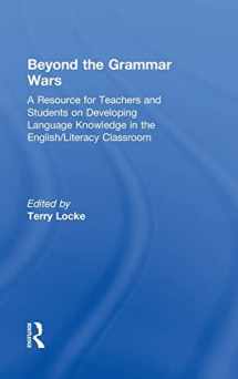 9780415802642-0415802644-Beyond the Grammar Wars: A Resource for Teachers and Students on Developing Language Knowledge in the English/Literacy Classroom