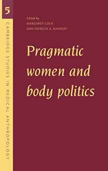 9780521620994-0521620996-Pragmatic Women and Body Politics (Cambridge Studies in Medical Anthropology, Series Number 5)