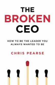 9781704928326-170492832X-THE BROKEN CEO: How To Be The Leader You Always Wanted To Be (Leadership ]Inside Out[)