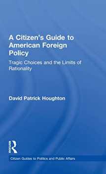 9780415844079-041584407X-A Citizen's Guide to American Foreign Policy: Tragic Choices and the Limits of Rationality (Citizen Guides to Politics and Public Affairs)