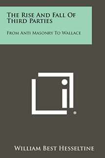 9781258311582-1258311585-The Rise and Fall of Third Parties: From Anti Masonry to Wallace