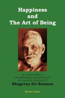 9781475111576-1475111576-Happiness and the Art of Being: An introduction to the philosophy and practice of the spiritual teachings of Bhagavan Sri Ramana (Second Edition)