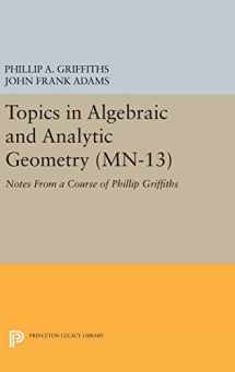 9780691645445-0691645442-Topics in Algebraic and Analytic Geometry. (MN-13), Volume 13: Notes From a Course of Phillip Griffiths (Mathematical Notes, 13)