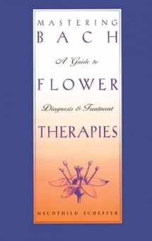 9780892816309-0892816309-Mastering Bach Flower Therapies: A Guide to Diagnosis and Treatment