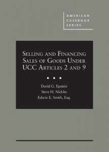 9781684676262-1684676266-Epstein, Nickles, and Smith's Selling and Financing Sales of Goods Under UCC Articles 2 and 9 (American Casebook Series)