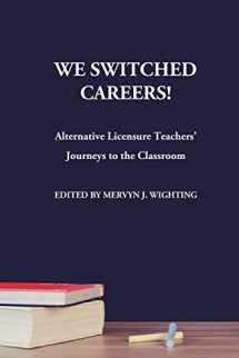 9780991104680-0991104684-We Switched Careers! Alternative Licensure Teachers' Journeys to the Classroom
