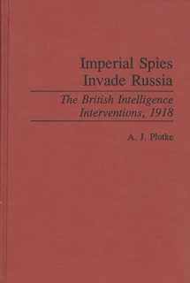 9780313286117-0313286116-Imperial Spies Invade Russia: The British Intelligence Interventions, 1918 (Contributions in Military Studies)