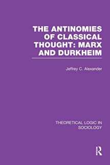 9781138997660-1138997668-The Antinomies of Classical Thought: Marx and Durkheim (Theoretical Logic in Sociology)