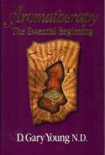 9780964818705-0964818701-Aromatherapy: The Essential Beginning