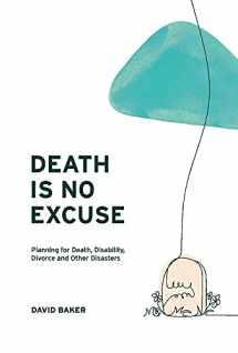 9781667803142-166780314X-Death Is No Excuse: Planning for Death, Disability, Divorce and Other Disasters