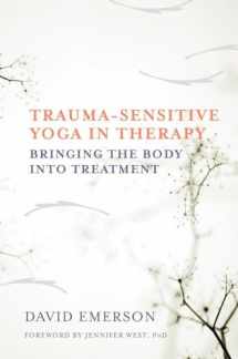 9780393709506-0393709507-Trauma-Sensitive Yoga in Therapy: Bringing the Body into Treatment