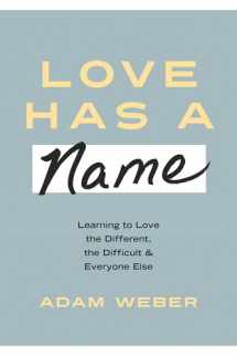 9781601429476-1601429479-Love Has a Name: Learning to Love the Different, the Difficult, and Everyone Else
