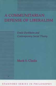 9780804723657-0804723656-A Communitarian Defense of Liberalism: Emile Durkheim and Contemporary Social Theory (Stanford Series in Philosophy)
