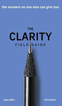 9781636800042-1636800041-The Clarity Field Guide: The Answers No One Else Can Give You