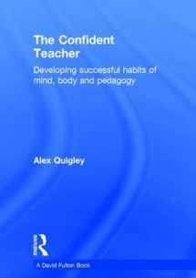 9781138832336-1138832332-The Confident Teacher: Developing successful habits of mind, body and pedagogy