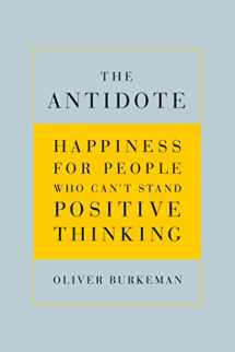9780865479418-0865479410-The Antidote: Happiness for People Who Can't Stand Positive Thinking