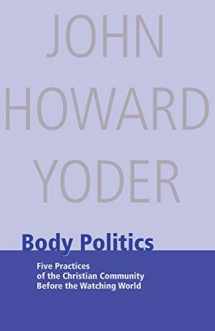 9780836191608-0836191609-Body Politics: Five Practices of the Christian Community Before the Watching World
