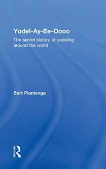 9780415939898-0415939895-Yodel-Ay-Ee-Oooo: The Secret History of Yodeling Around the World