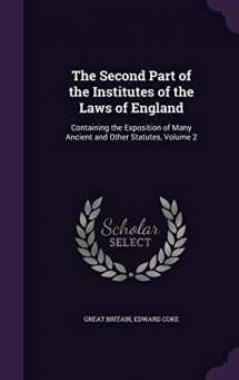 9781357091613-1357091613-The Second Part of the Institutes of the Laws of England: Containing the Exposition of Many Ancient and Other Statutes, Volume 2