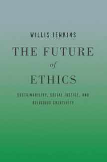 9781626160170-1626160171-The Future of Ethics: Sustainability, Social Justice, and Religious Creativity