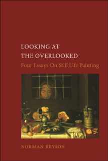 9780948462061-094846206X-Looking at the Overlooked: Four Essays on Still Life Painting (Essays in Art and Culture (Reaktion Books))