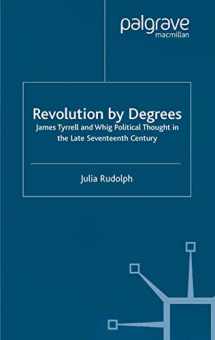 9781349408771-1349408778-Revolution by Degrees: James Tyrrell and Whig Political Thought in the Late Seventeenth Century (Studies in Modern History)