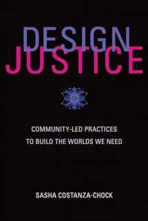 9780262043458-0262043459-Design Justice: Community-Led Practices to Build the Worlds We Need (Information Policy)