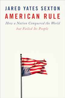 9781524745714-1524745715-American Rule: How a Nation Conquered the World but Failed Its People