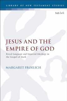 9780567700889-0567700887-Jesus and the Empire of God: Royal Language and Imperial Ideology in the Gospel of Mark (The Library of New Testament Studies)