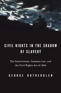9780199739707-0199739706-Civil Rights in the Shadow of Slavery: The Constitution, Common Law, and the Civil Rights Act of 1866