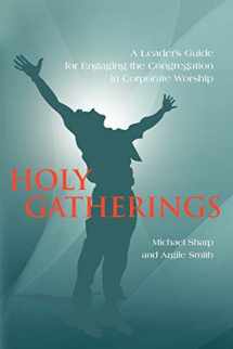9781432740740-1432740741-Holy Gatherings: A Leader's Guide for Engaging the Congregation in Corporate Worship